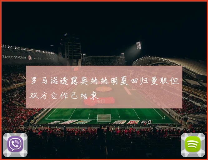 罗马诺透露奥纳纳明夏回归曼联但双方合作已结束