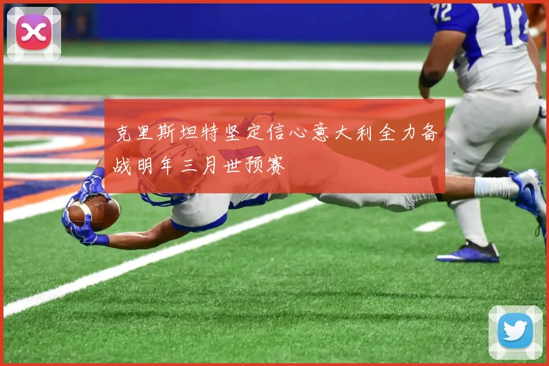 克里斯坦特坚定信心意大利全力备战明年三月世预赛
